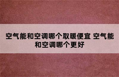 空气能和空调哪个取暖便宜 空气能和空调哪个更好